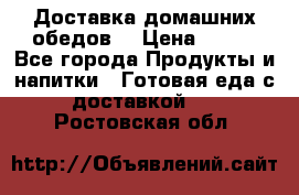 Доставка домашних обедов. › Цена ­ 100 - Все города Продукты и напитки » Готовая еда с доставкой   . Ростовская обл.